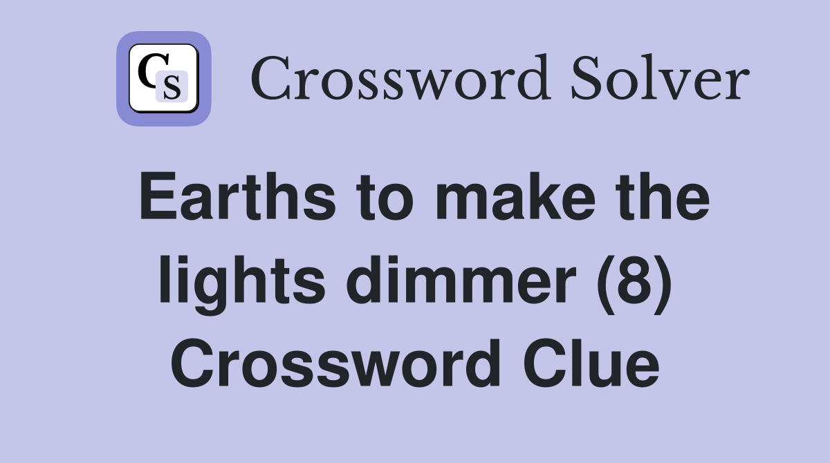 Earths to make the lights dimmer (8) Crossword Clue Answers